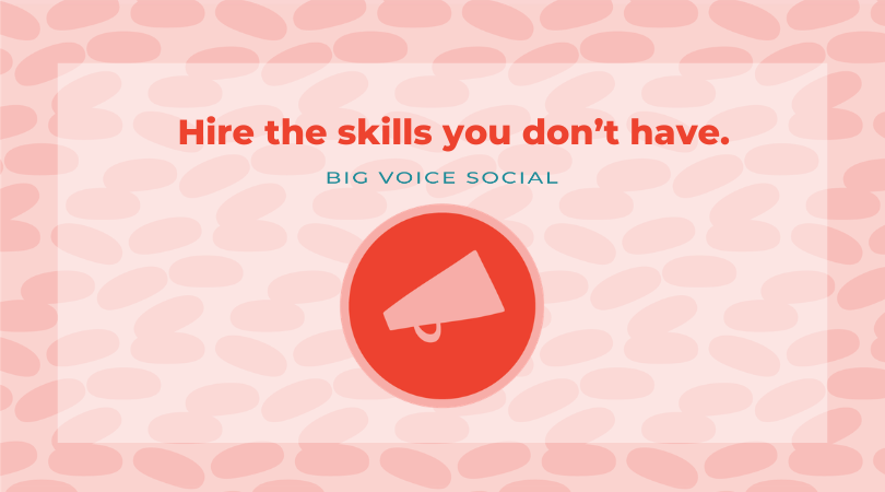 Hire the skills you don’t have.